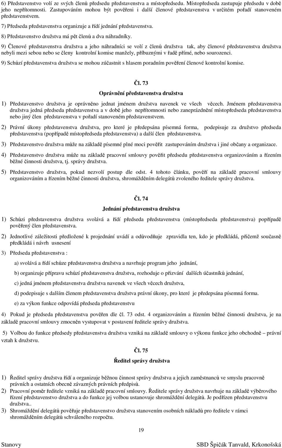 8) Představenstvo družstva má pět členů a dva náhradníky.