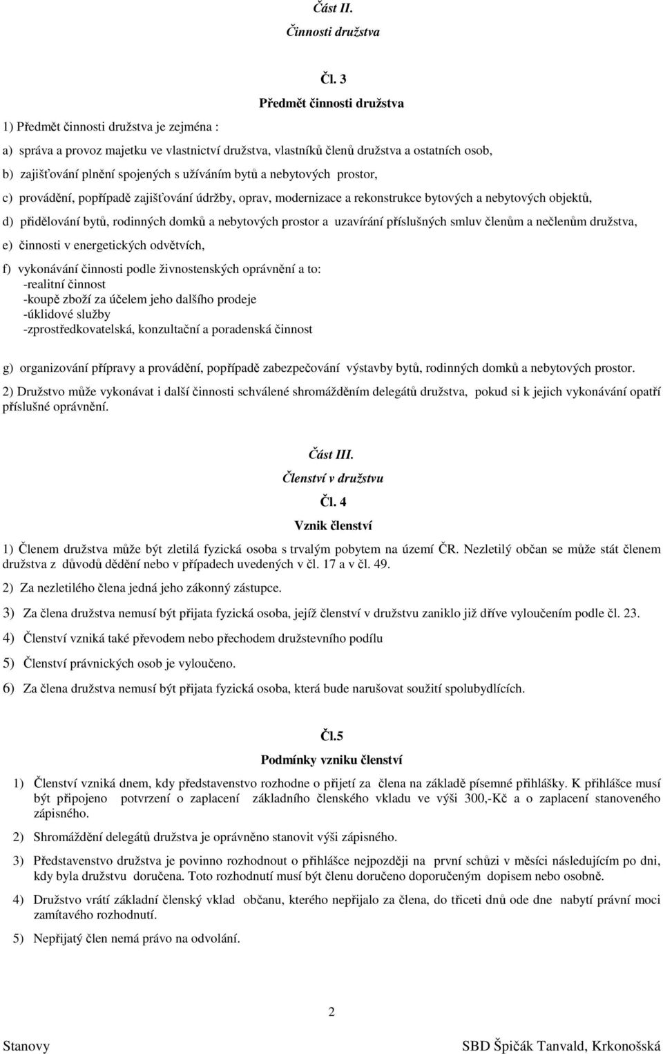 provádění, popřípadě zajišťování údržby, oprav, modernizace a rekonstrukce bytových a nebytových objektů, d) přidělování bytů, rodinných domků a nebytových prostor a uzavírání příslušných smluv