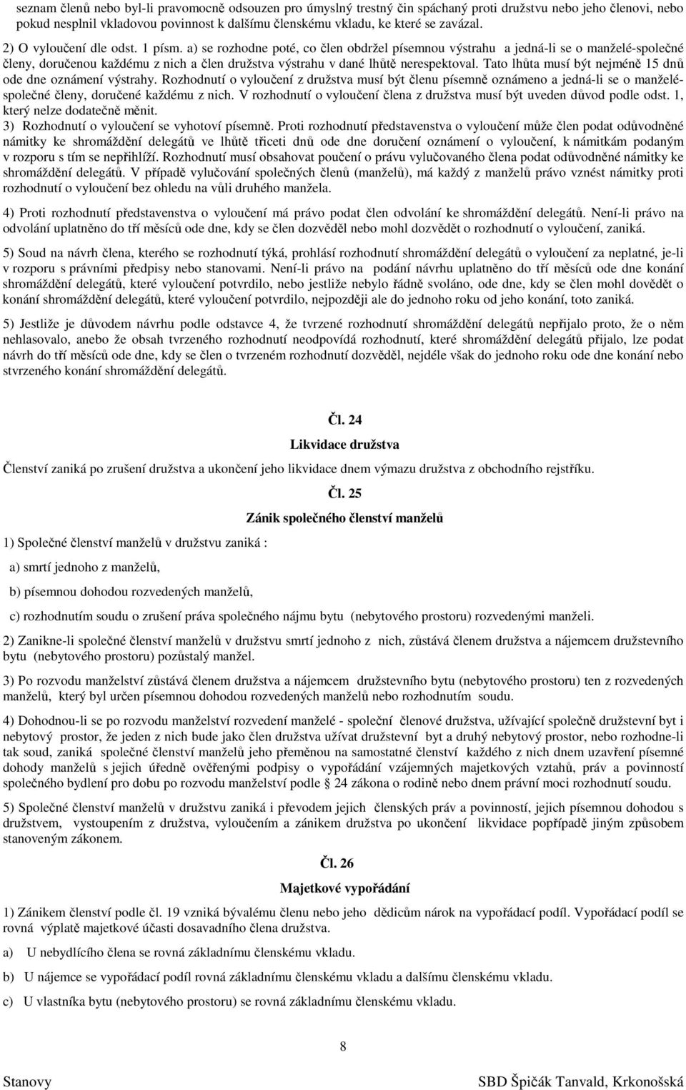 a) se rozhodne poté, co člen obdržel písemnou výstrahu a jedná-li se o manželé-společné členy, doručenou každému z nich a člen družstva výstrahu v dané lhůtě nerespektoval.