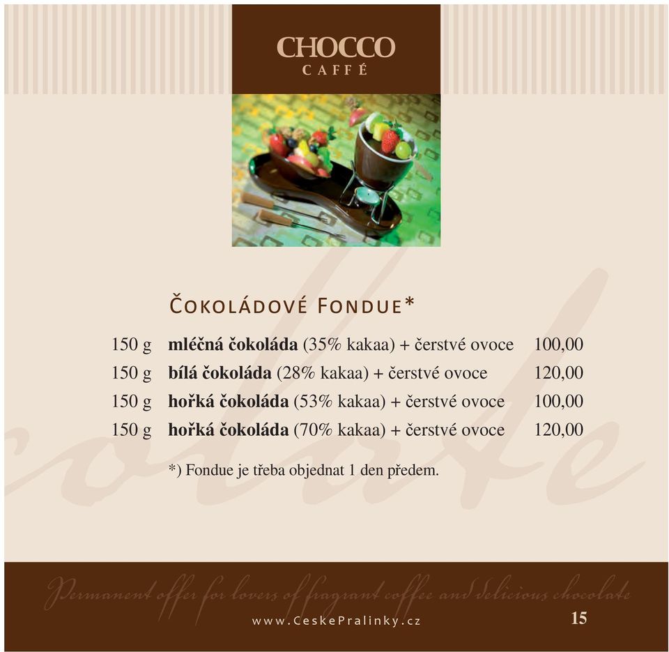 100,00 150 g hořká čokoláda (70% kakaa) + čerstvé ovoce 120,00 *) Fondue je třeba objednat 1