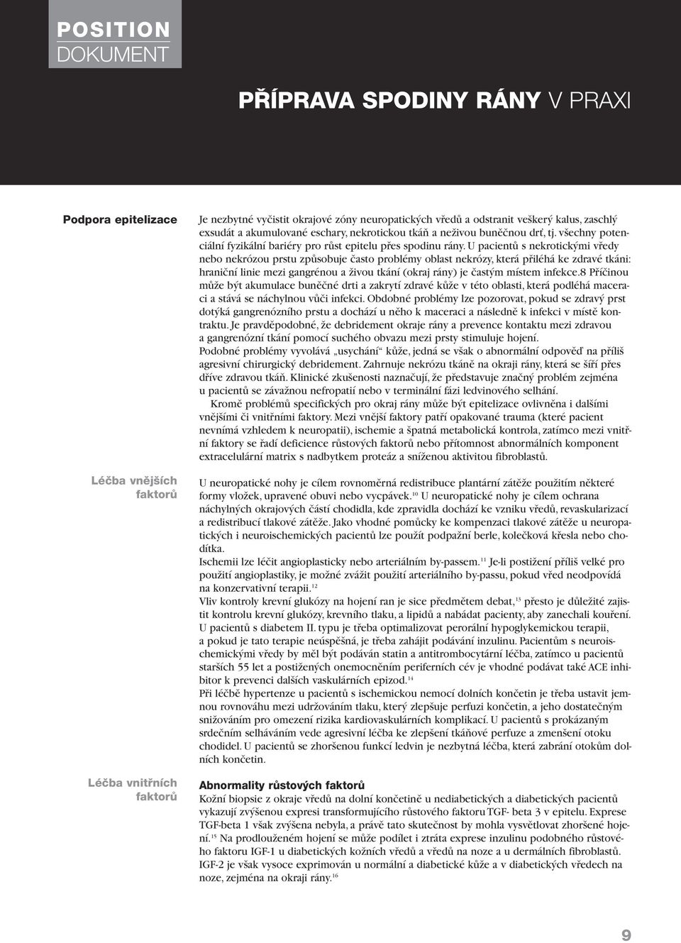 U pacientû s nekrotick mi vfiedy nebo nekrózou prstu zpûsobuje ãasto problémy oblast nekrózy, která pfiiléhá ke zdravé tkáni: hraniãní linie mezi gangrénou a Ïivou tkání (okraj rány) je ãast m místem