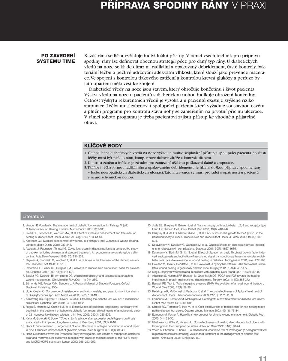 U diabetick ch vfiedû na noze se klade dûraz na radikální a opakovan debridement, ãasté kontroly, bakteriální léãbu a peãlivé udrïování adekvátní vlhkosti, které slouïí jako prevence macerace.