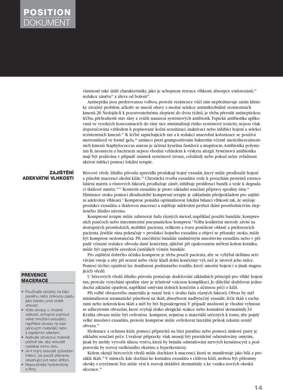 26 Nedojde-li k pozorovatelnému zlep ení do dvou t dnû, je tfieba pfieru it antiseptickou léãbu, pfiehodnotit stav rány a zváïit nasazení systémov ch antibiotik.