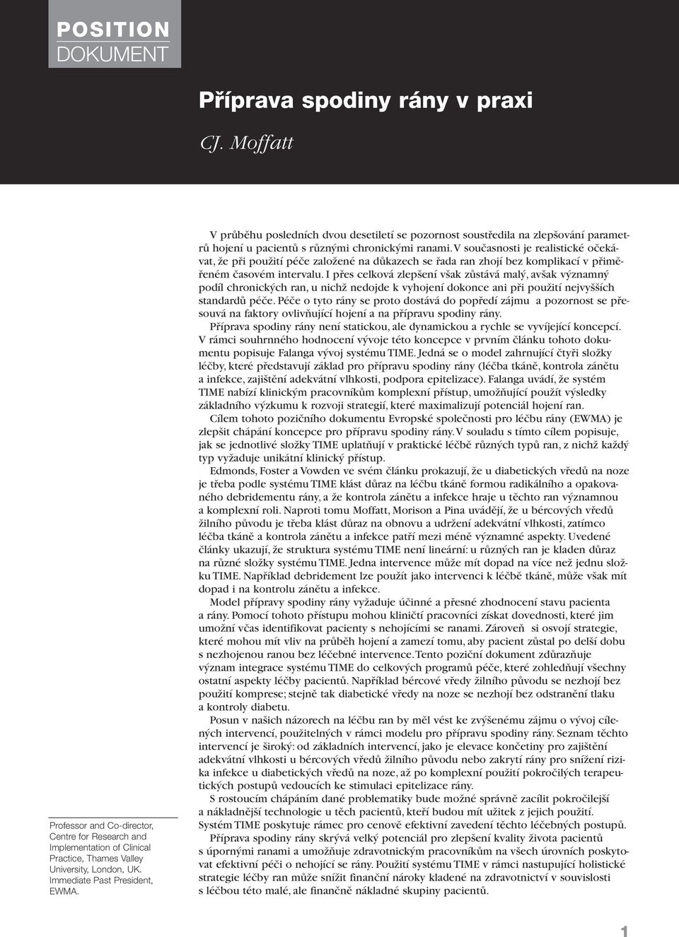 v souãasnosti je realistické oãekávat, Ïe pfii pouïití péãe zaloïené na dûkazech se fiada ran zhojí bez komplikací v pfiimûfieném ãasovém intervalu.