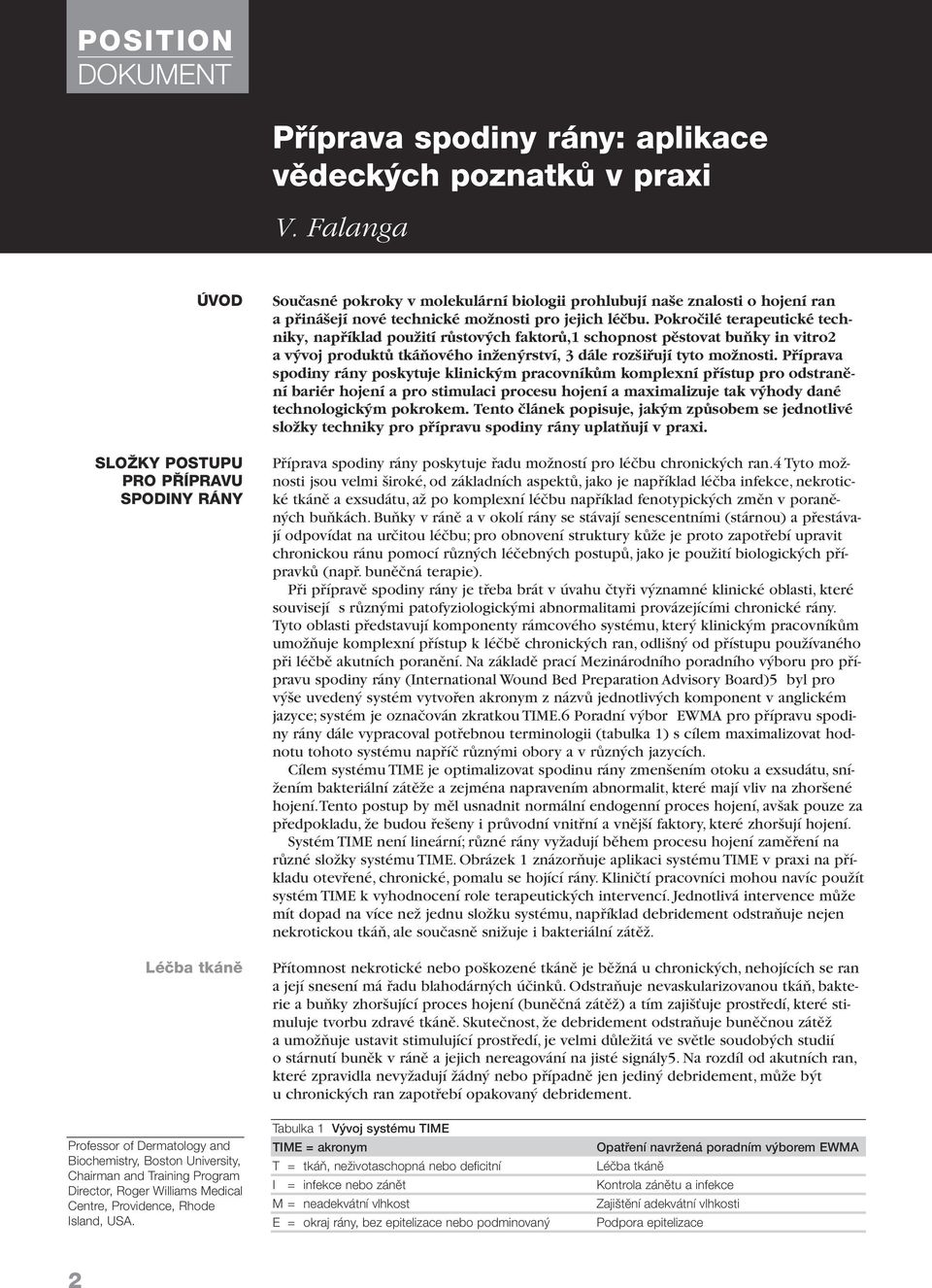 Pokroãilé terapeutické techniky, napfiíklad pouïití rûstov ch faktorû,1 schopnost pûstovat buàky in vitro2 a v voj produktû tkáàového inïen rství, 3 dále roz ifiují tyto moïnosti.