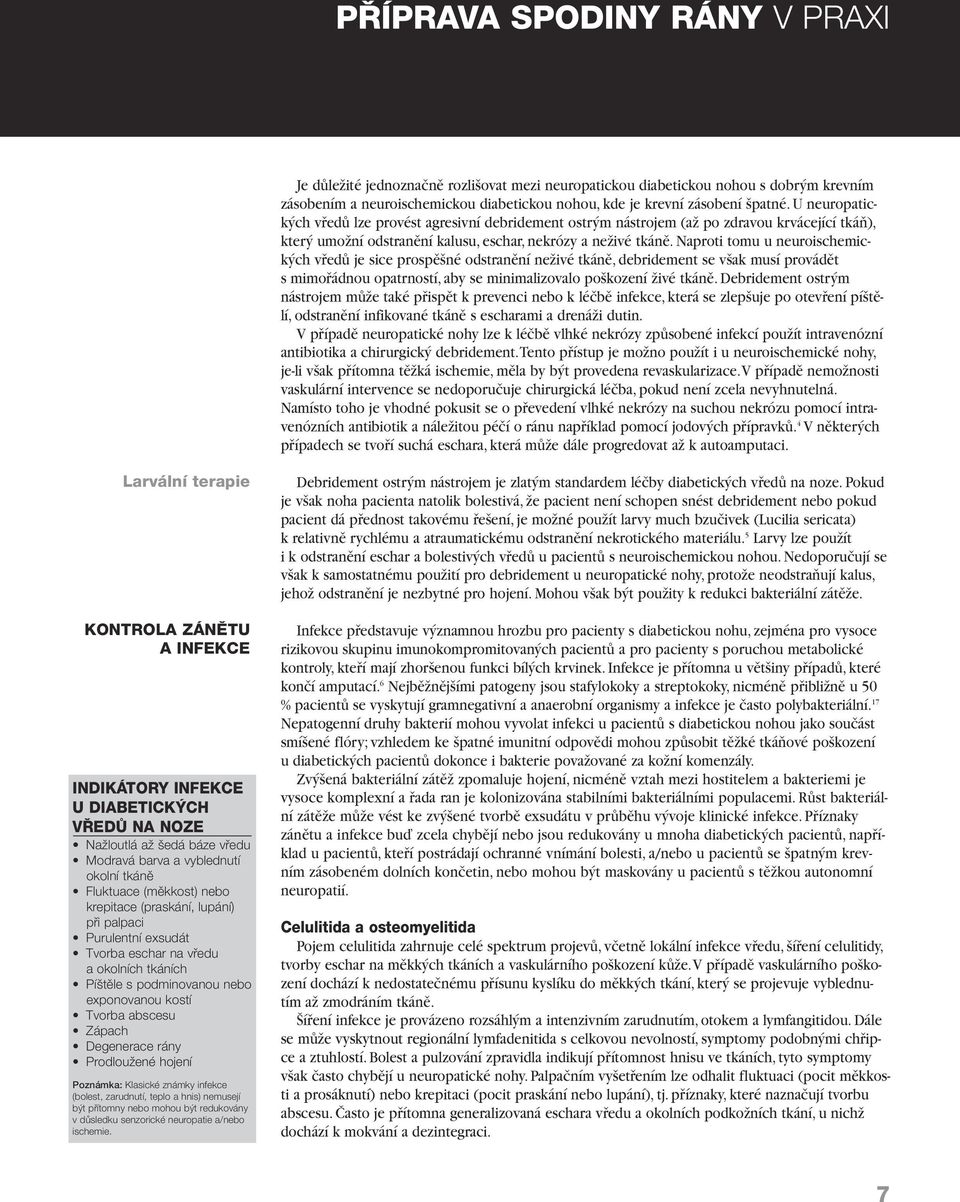 Naproti tomu u neuroischemick ch vfiedû je sice prospû né odstranûní neïivé tkánû, debridement se v ak musí provádût s mimofiádnou opatrností, aby se minimalizovalo po kození Ïivé tkánû.