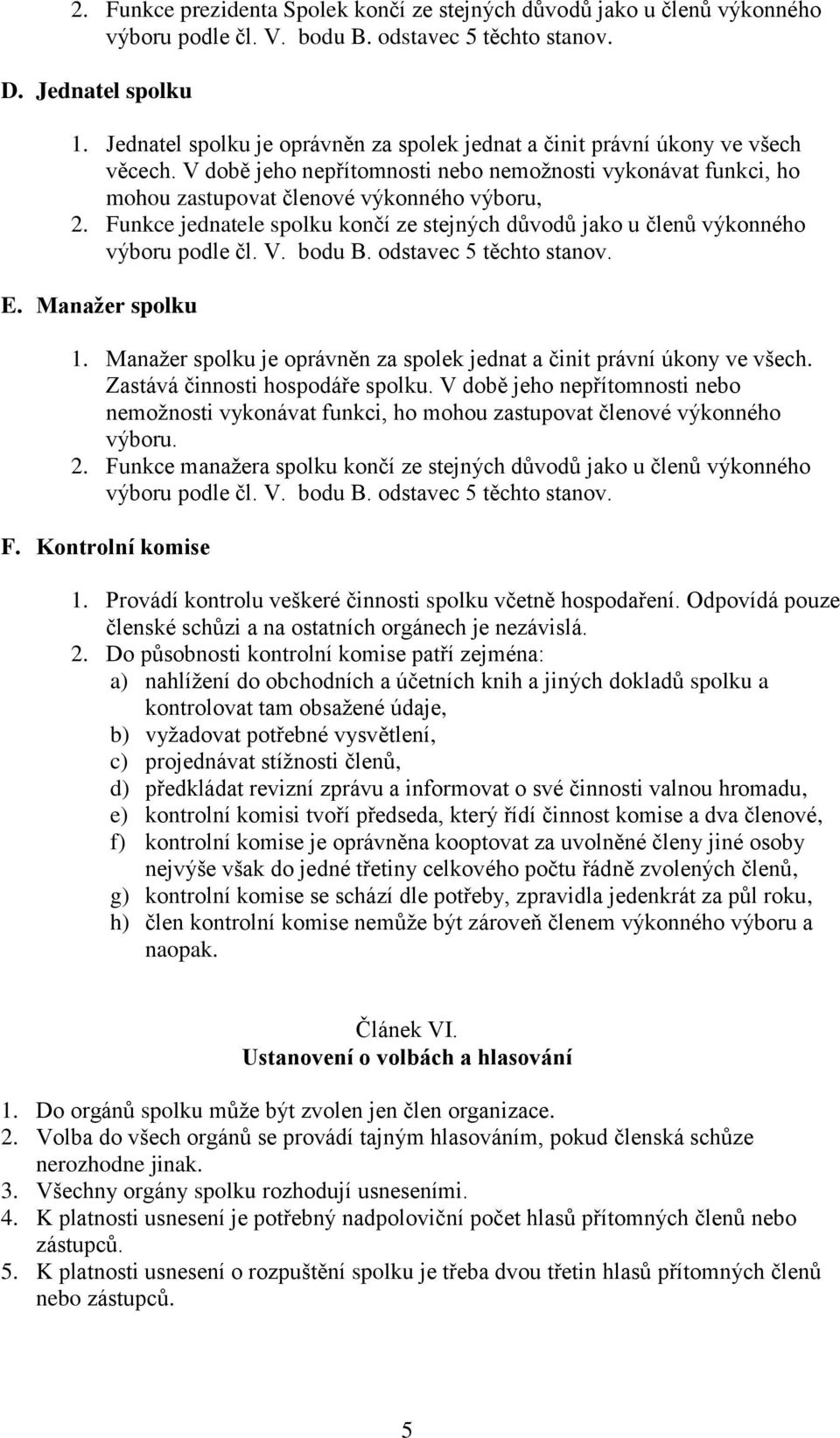 Funkce jednatele spolku končí ze stejných důvodů jako u členů výkonného výboru podle čl. V. bodu B. odstavec 5 těchto stanov. E. Manažer spolku 1.