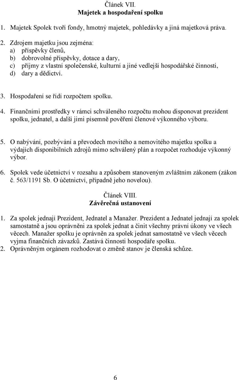 Hospodaření se řídí rozpočtem spolku. 4. Finančními prostředky v rámci schváleného rozpočtu mohou disponovat prezident spolku, jednatel, a další jimi písemně pověření členové výkonného výboru. 5.