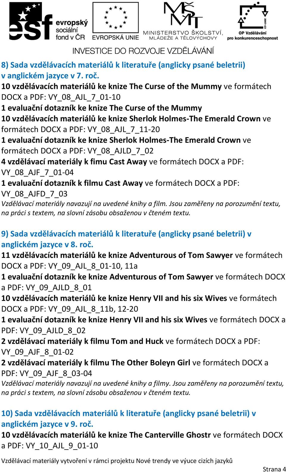 Holmes-The Emerald Crown ve formátech DOCX a PDF: VY_08_AJL_7_11-20 1 evaluační dotazník ke knize Sherlok Holmes-The Emerald Crown ve formátech DOCX a PDF: VY_08_AJLD_7_02 4 vzdělávací materiály k
