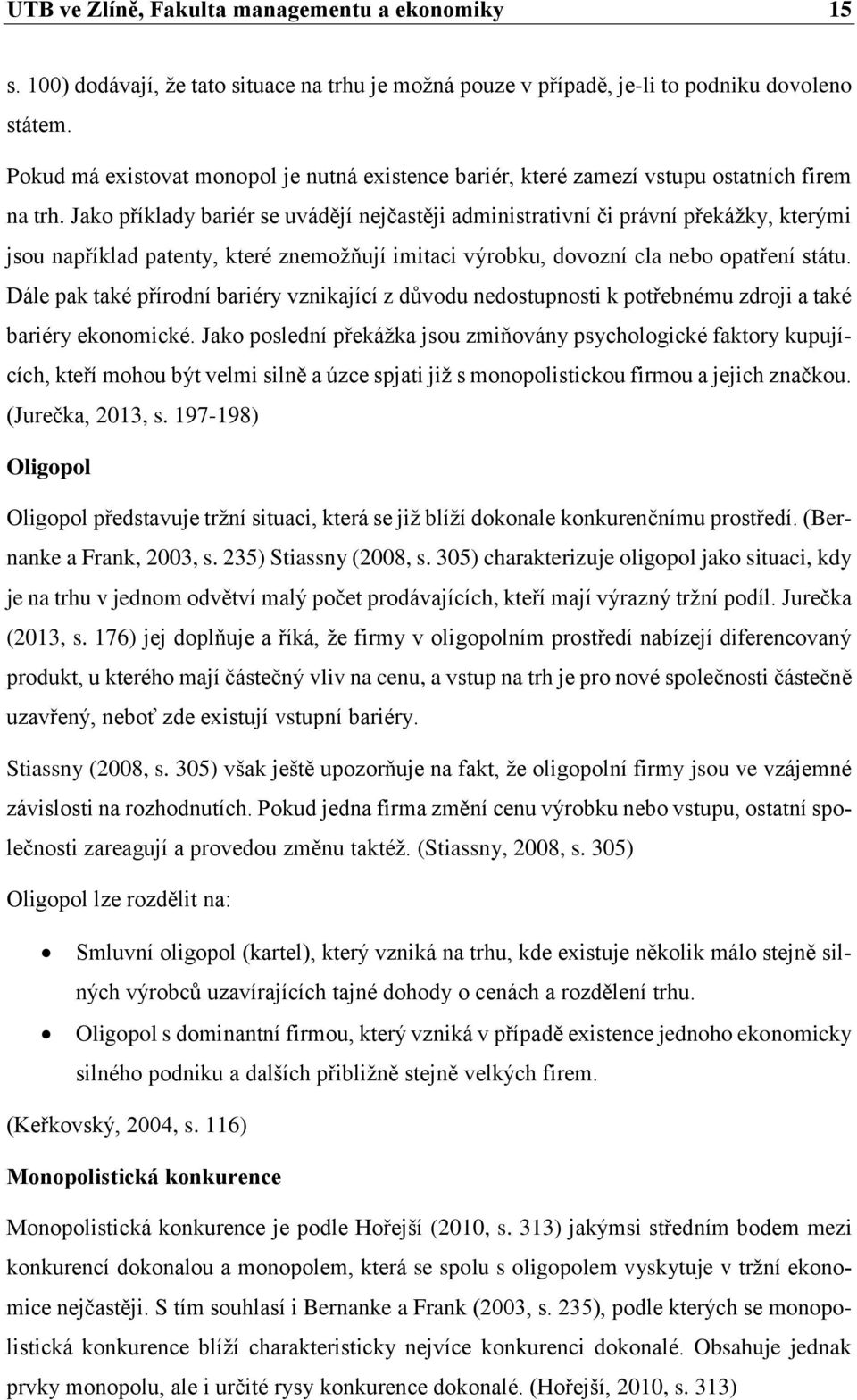 Jako příklady bariér se uvádějí nejčastěji administrativní či právní překážky, kterými jsou například patenty, které znemožňují imitaci výrobku, dovozní cla nebo opatření státu.