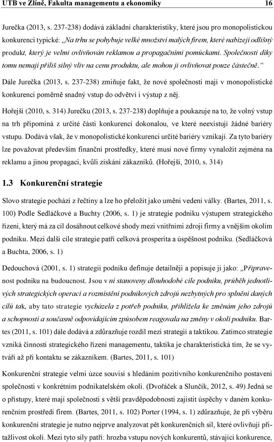 reklamou a propagačními pomůckami. Společnosti díky tomu nemají příliš silný vliv na cenu produktu, ale mohou ji ovlivňovat pouze částečně. Dále Jurečka (2013, s.