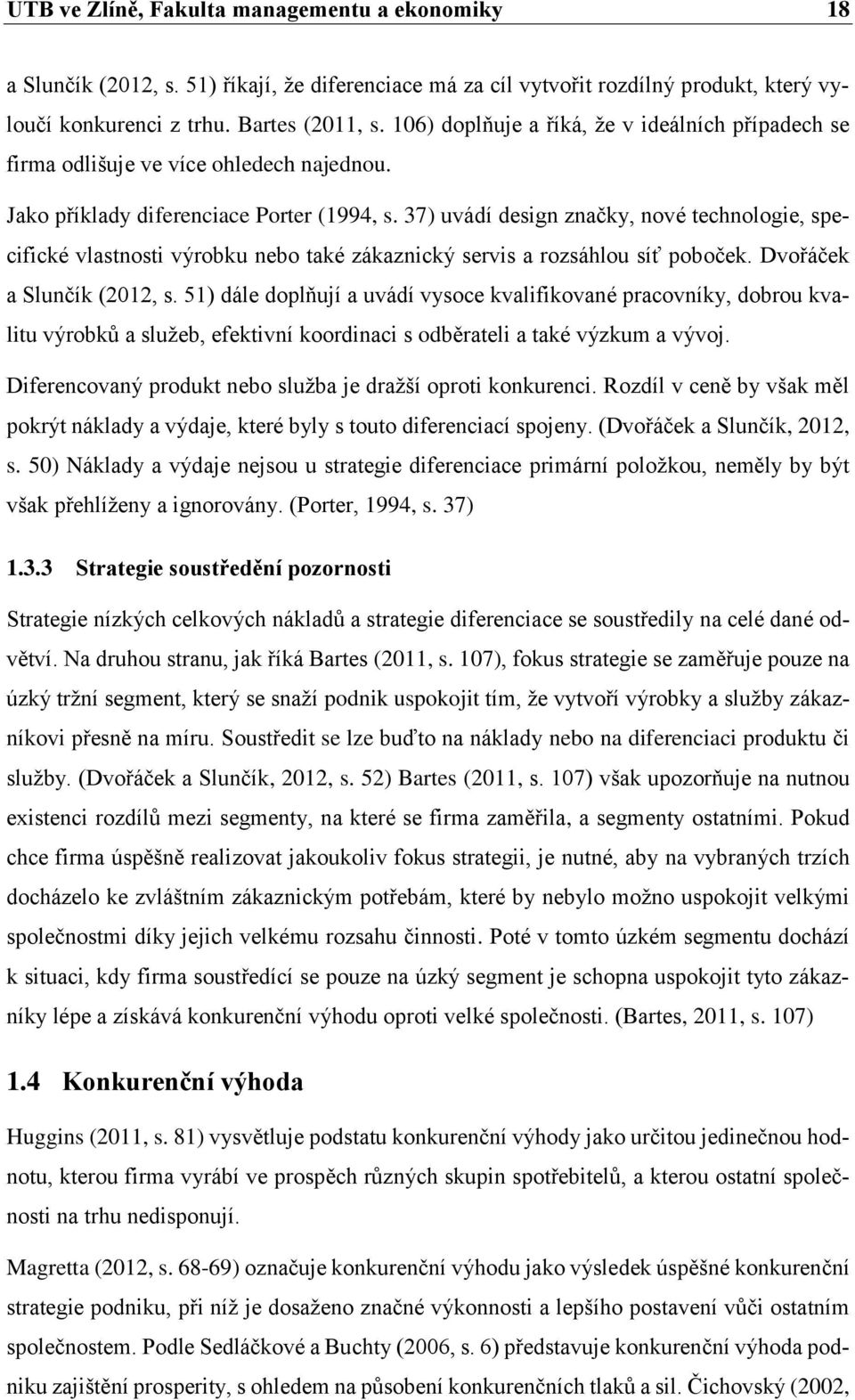 37) uvádí design značky, nové technologie, specifické vlastnosti výrobku nebo také zákaznický servis a rozsáhlou síť poboček. Dvořáček a Slunčík (2012, s.