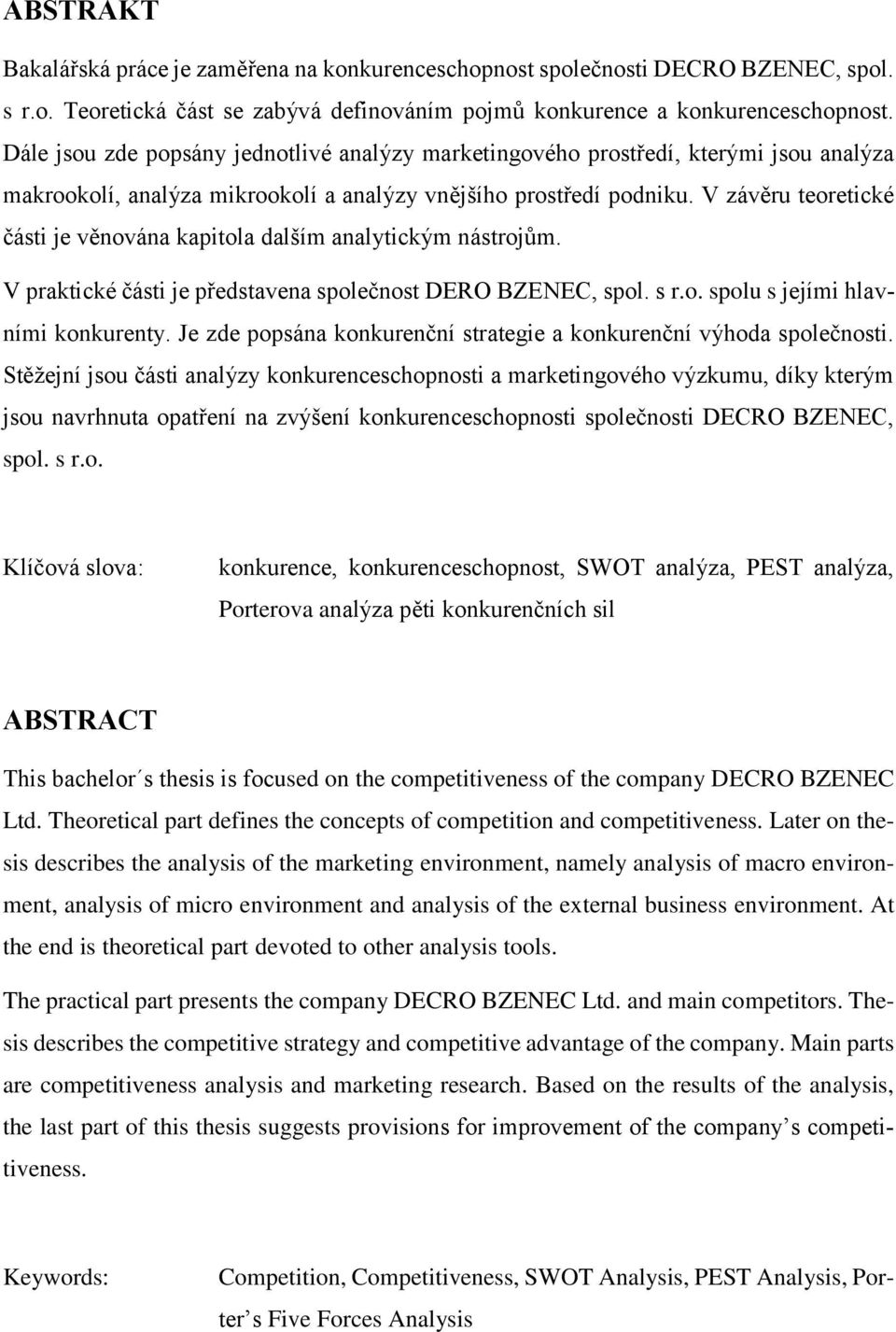 V závěru teoretické části je věnována kapitola dalším analytickým nástrojům. V praktické části je představena společnost DERO BZENEC, spol. s r.o. spolu s jejími hlavními konkurenty.