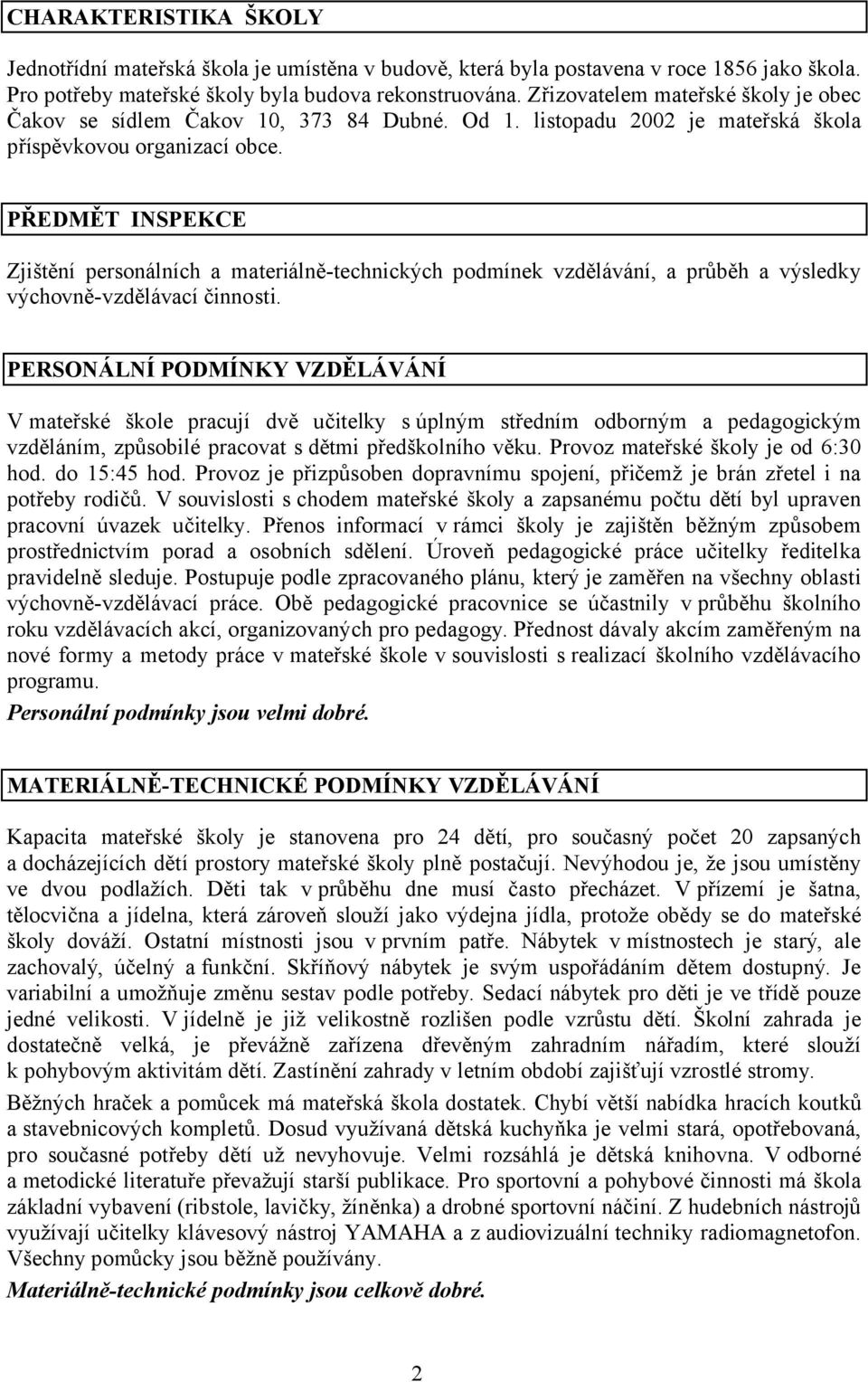 PŘEDMĚT INSPEKCE Zjištění personálních a materiálně-technických podmínek vzdělávání, a průběh a výsledky výchovně-vzdělávací činnosti.