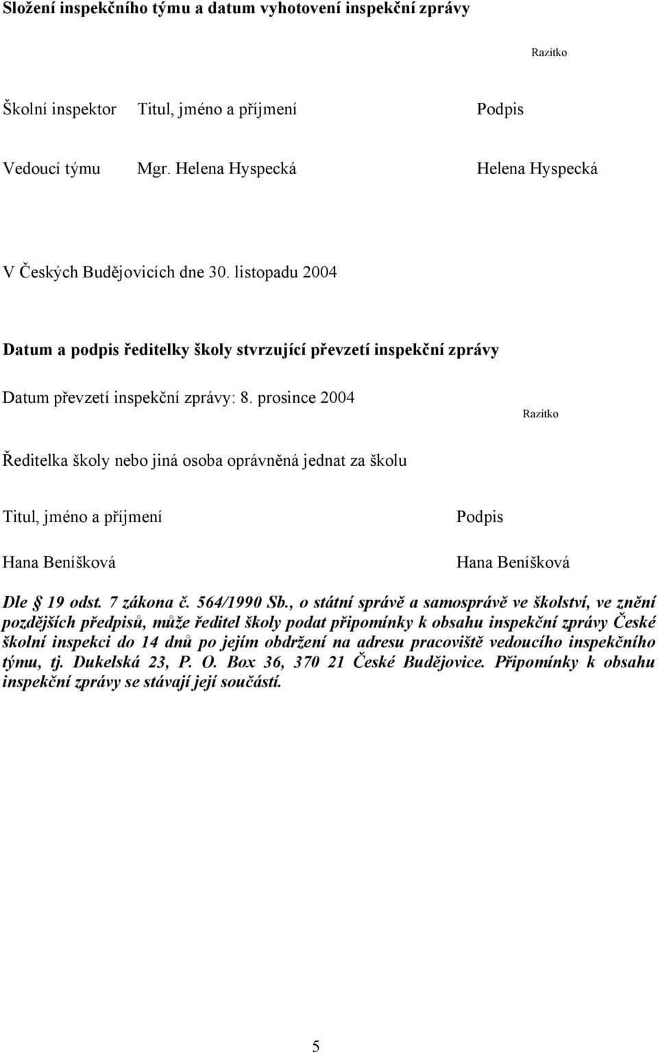 prosince 2004 Razítko Ředitelka školy nebo jiná osoba oprávněná jednat za školu Titul, jméno a příjmení Hana Beníšková Podpis Hana Beníšková Dle 19 odst. 7 zákona č. 564/1990 Sb.