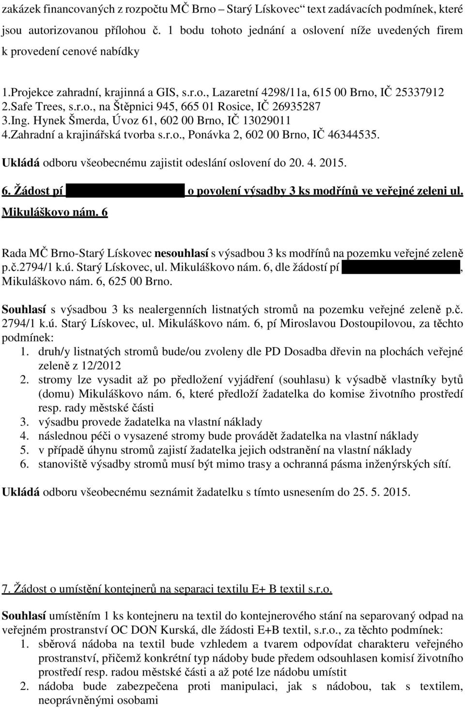 Ing. Hynek Šmerda, Úvoz 61, 602 00 Brno, IČ 13029011 4.Zahradní a krajinářská tvorba s.r.o., Ponávka 2, 602 00 Brno, IČ 46344535. Ukládá odboru všeobecnému zajistit odeslání oslovení do 20. 4. 2015.