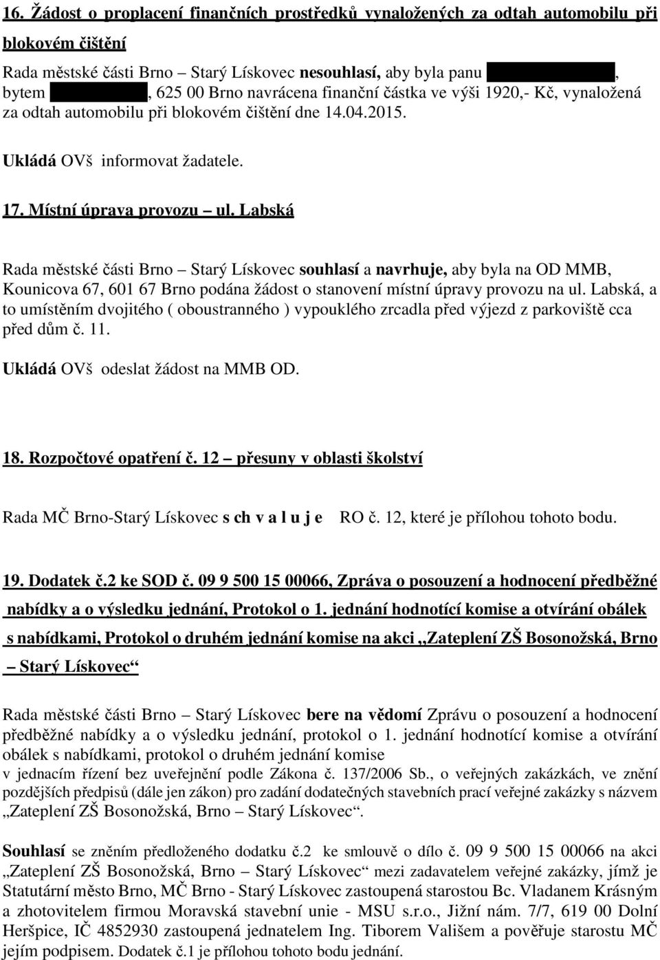 Místní úprava provozu ul. Labská Rada městské části Brno Starý Lískovec souhlasí a navrhuje, aby byla na OD MMB, Kounicova 67, 601 67 Brno podána žádost o stanovení místní úpravy provozu na ul.