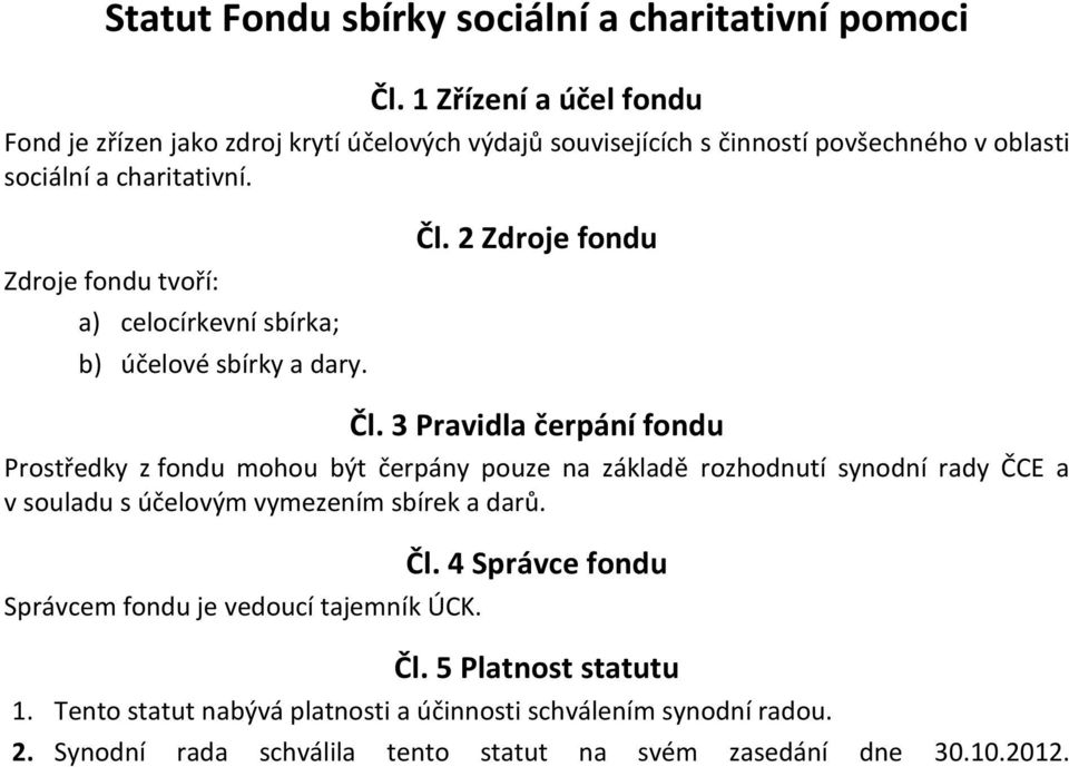 Zdroje fondu tvoří: a) celocírkevní sbírka; b) účelové sbírky a dary.