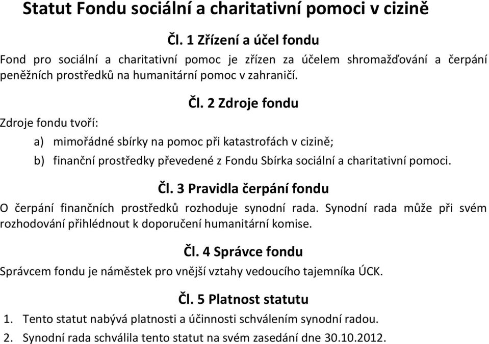 Zdroje fondu tvoří: a) mimořádné sbírky na pomoc při katastrofách v cizině; b) finanční prostředky převedené z Fondu Sbírka sociální a