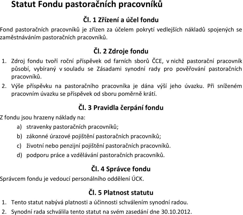 Výše příspěvku na pastoračního pracovníka je dána výší jeho úvazku. Při sníženém pracovním úvazku se příspěvek od sboru poměrně krátí.