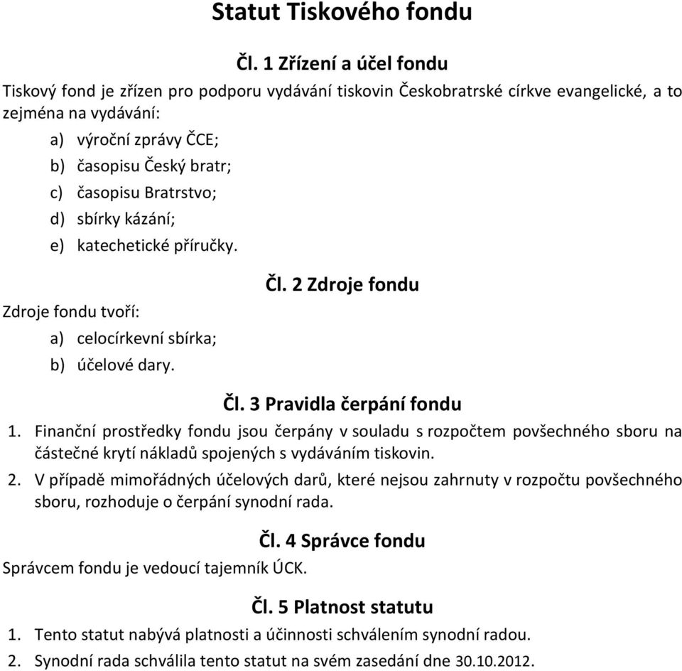 Zdroje fondu tvoří: a) celocírkevní sbírka; b) účelové dary. 1.