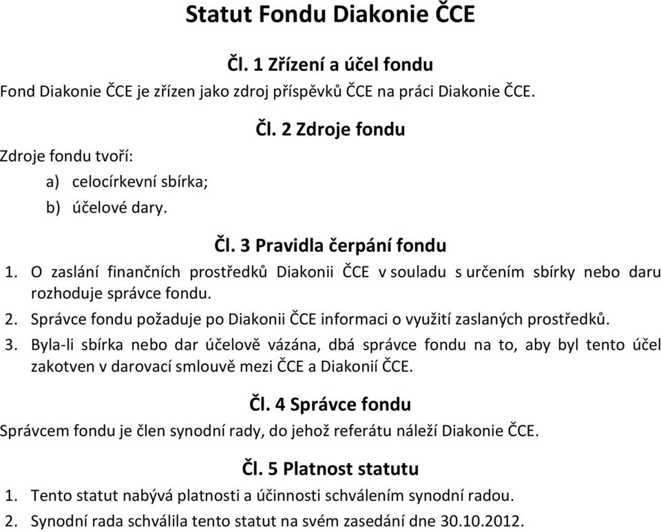 O zaslání finančních prostředků Diakonii ČCE v souladu s určením sbírky nebo daru rozhoduje správce fondu. 2.