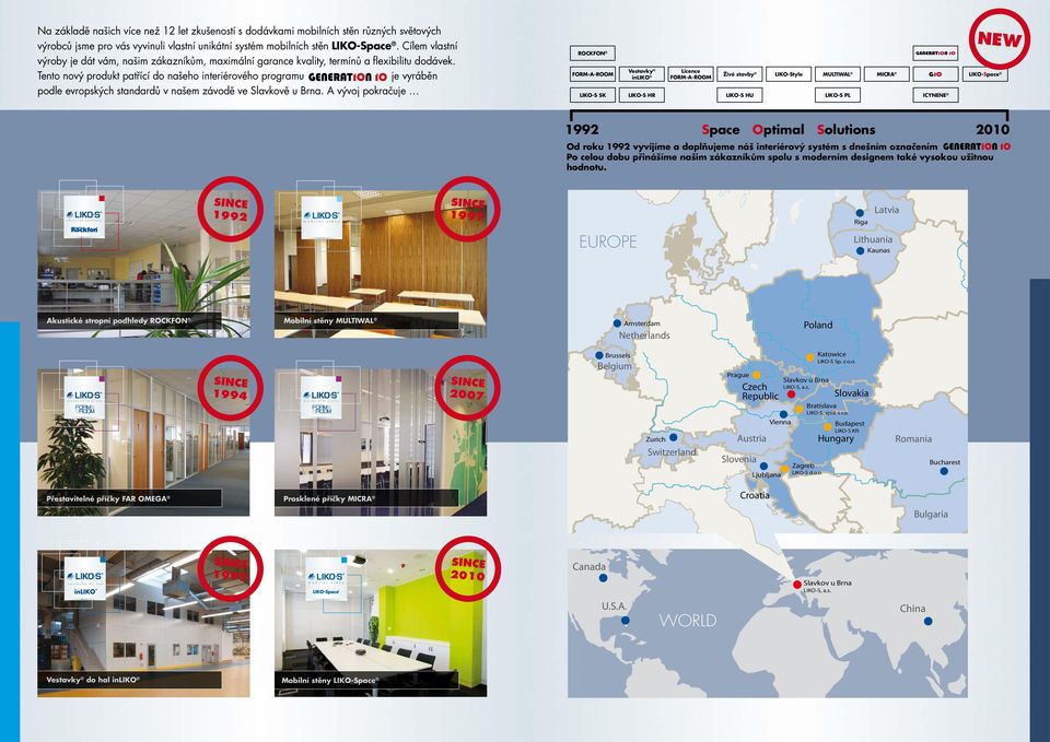 Tento nový produkt patřící do našeho interiérového programu je vyráběn Walls, Suspended ceilings, Cells podle evropských standardů v našem závodě ve Slavkově u Brna.