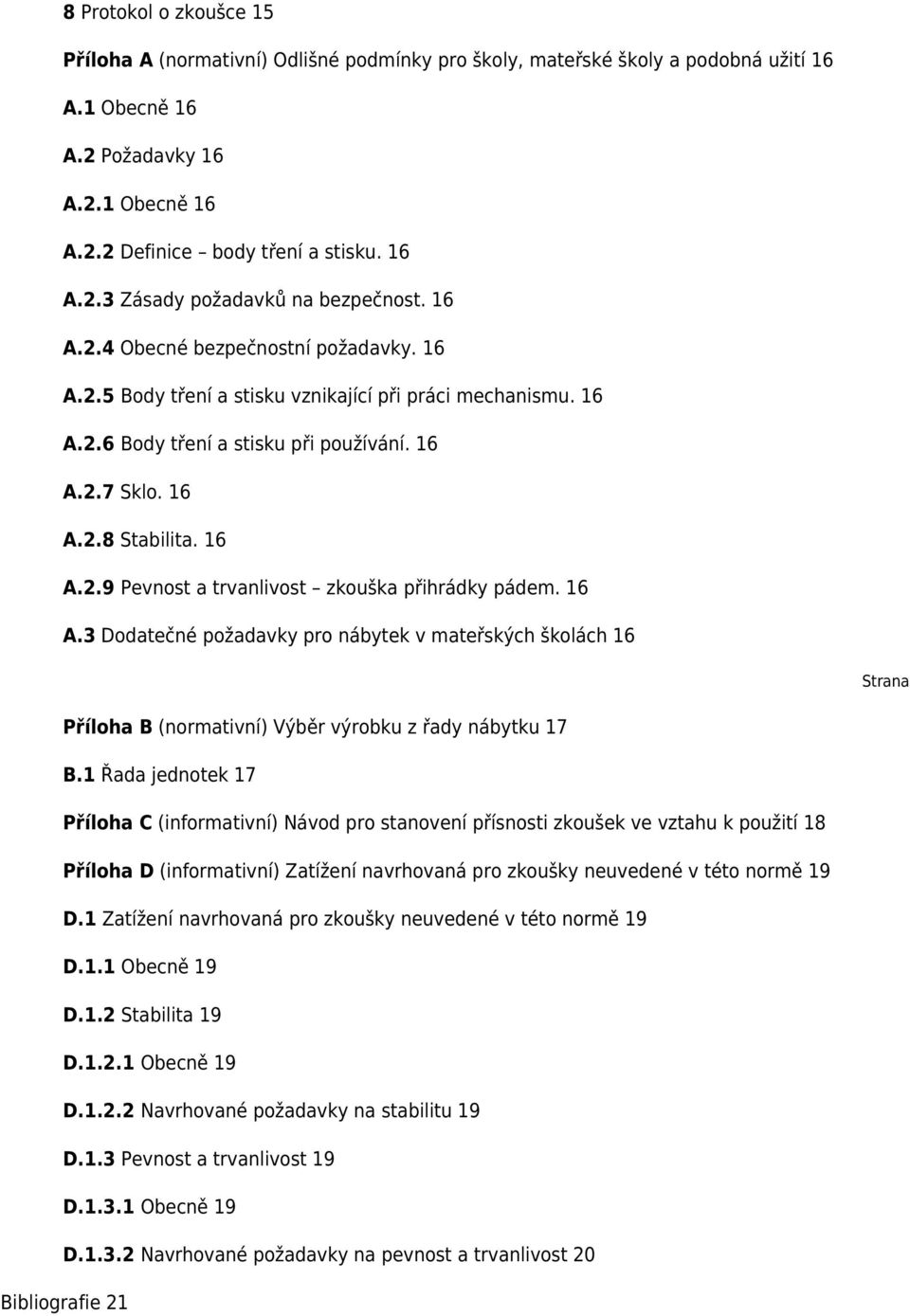 16 A.3 Dodatečné požadavky pro nábytek v mateřských školách 16 Strana Příloha B (normativní) Výběr výrobku z řady nábytku 17 B.