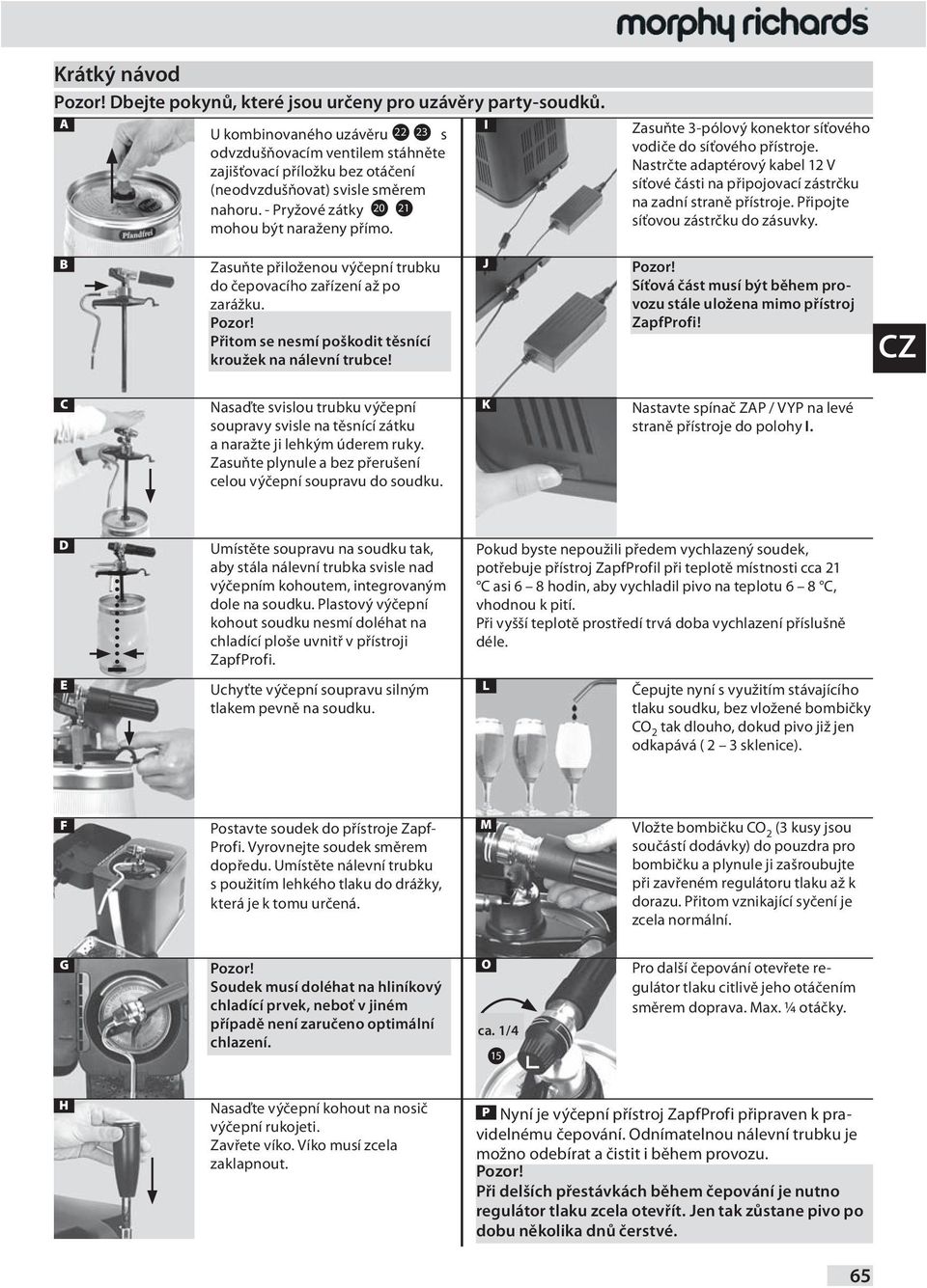 I Zasuňte 3-pólový konektor síťového vodiče do síťového přístroje. Nastrčte adaptérový kabel V síťové části na připojovací zástrčku na zadní straně přístroje. Připojte síťovou zástrčku do zásuvky.
