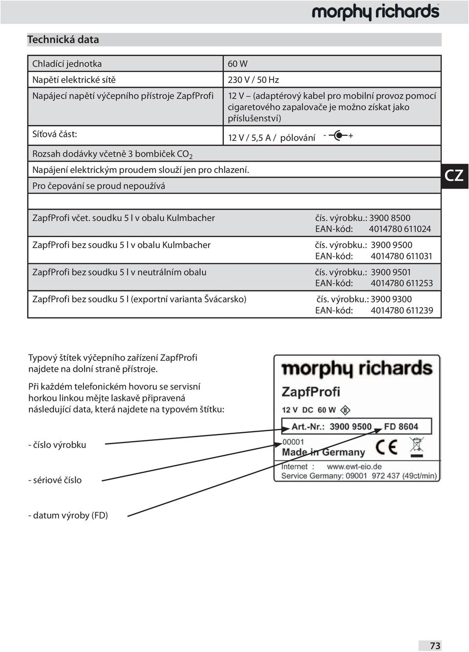 Pro čepování se proud nepoužívá CZ ZapfProfi včet. soudku 5 l v obalu Kulmbacher čís. výrobku.: 3900 8500 EAN-kód: 4014780 611024 ZapfProfi bez soudku 5 l v obalu Kulmbacher čís. výrobku.: 3900 9500 EAN-kód: 4014780 611031 ZapfProfi bez soudku 5 l v neutrálním obalu čís.