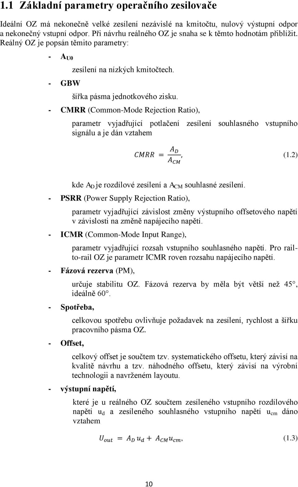 - CMRR (Common-Mode Rejection Ratio), parametr vyjadřující potlačení zesílení souhlasného vstupního signálu a je dán vztahem (1.2) kde A D je rozdílové zesílení a A CM souhlasné zesílení.