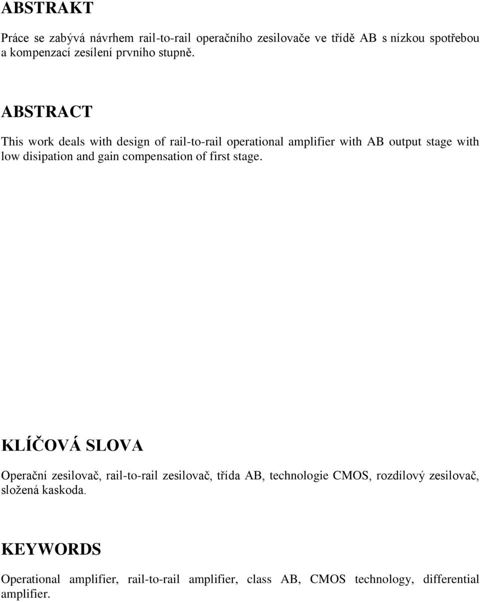 ABSTRACT This work deals with design of rail-to-rail operational amplifier with AB output stage with low disipation and gain