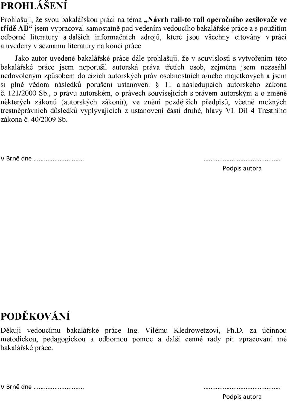 Jako autor uvedené bakalářské práce dále prohlašuji, že v souvislosti s vytvořením této bakalářské práce jsem neporušil autorská práva třetích osob, zejména jsem nezasáhl nedovoleným způsobem do