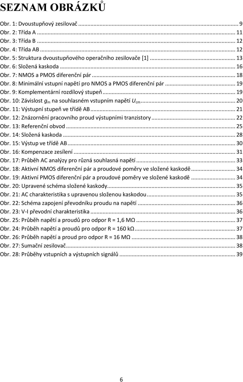 .. 20 Obr. 11: Výstupní stupeň ve třídě AB... 21 Obr. 12: Znázornění pracovního proud výstupními tranzistory... 22 Obr. 13: Referenční obvod... 25 Obr. 14: Složená kaskoda... 28 Obr.