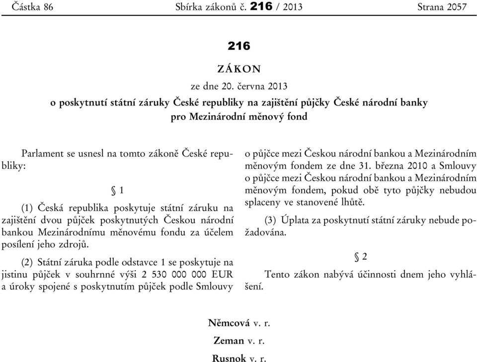 poskytuje státní záruku na zajištění dvou půjček poskytnutých Českou národní bankou Mezinárodnímu měnovému fondu za účelem posílení jeho zdrojů.