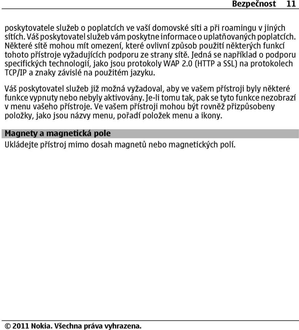 Jedná se například o podporu specifických technologií, jako jsou protokoly WAP 2.0 (HTTP a SSL) na protokolech TCP/IP a znaky závislé na použitém jazyku.