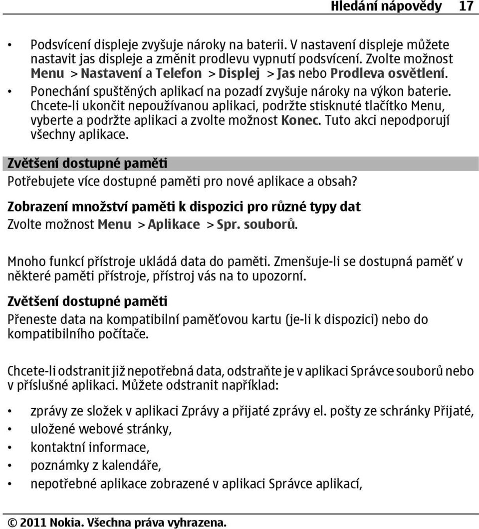 Chcete-li ukončit nepoužívanou aplikaci, podržte stisknuté tlačítko Menu, vyberte a podržte aplikaci a zvolte možnost Konec. Tuto akci nepodporují všechny aplikace.