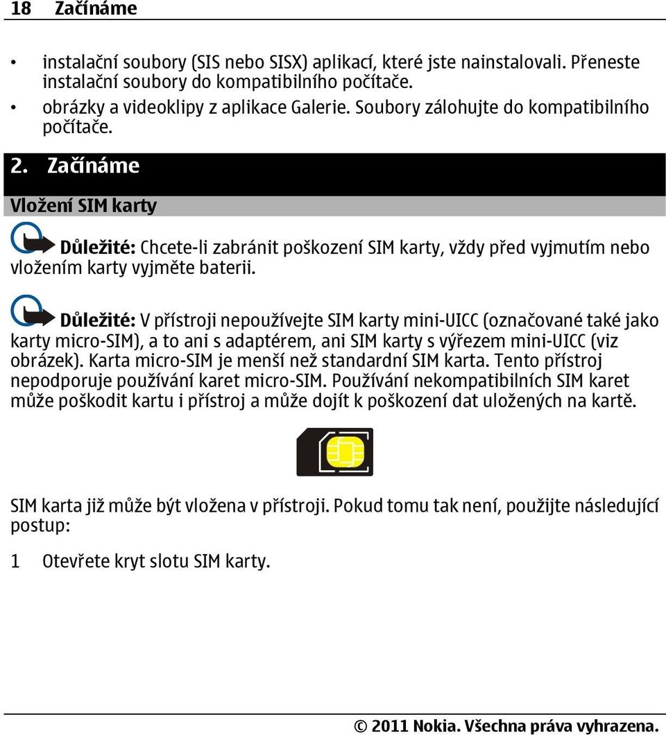 Důležité: V přístroji nepoužívejte SIM karty mini-uicc (označované také jako karty micro-sim), a to ani s adaptérem, ani SIM karty s výřezem mini-uicc (viz obrázek).