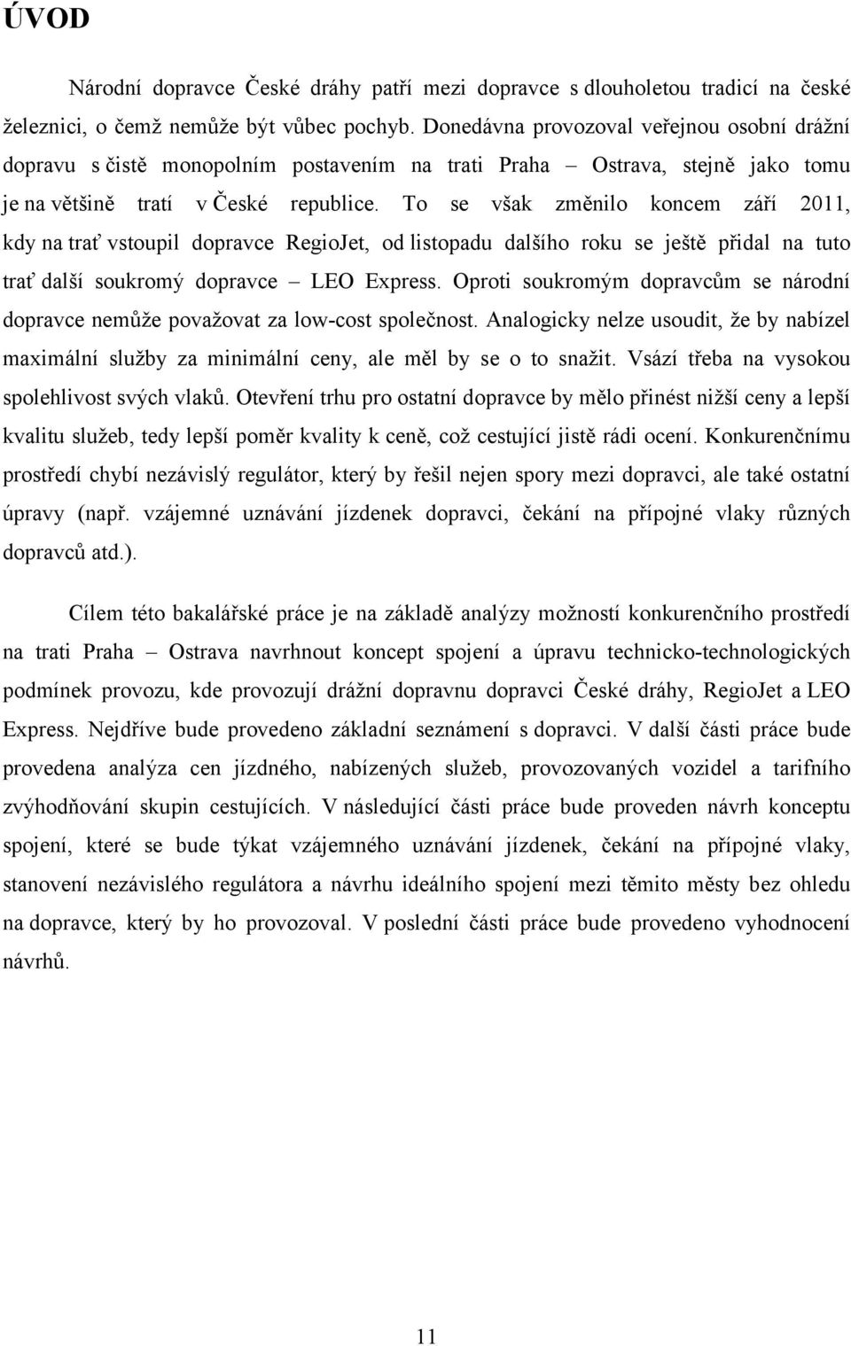 To se však změnilo koncem září 2011, kdy na trať vstoupil dopravce RegioJet, od listopadu dalšího roku se ještě přidal na tuto trať další soukromý dopravce LEO Express.