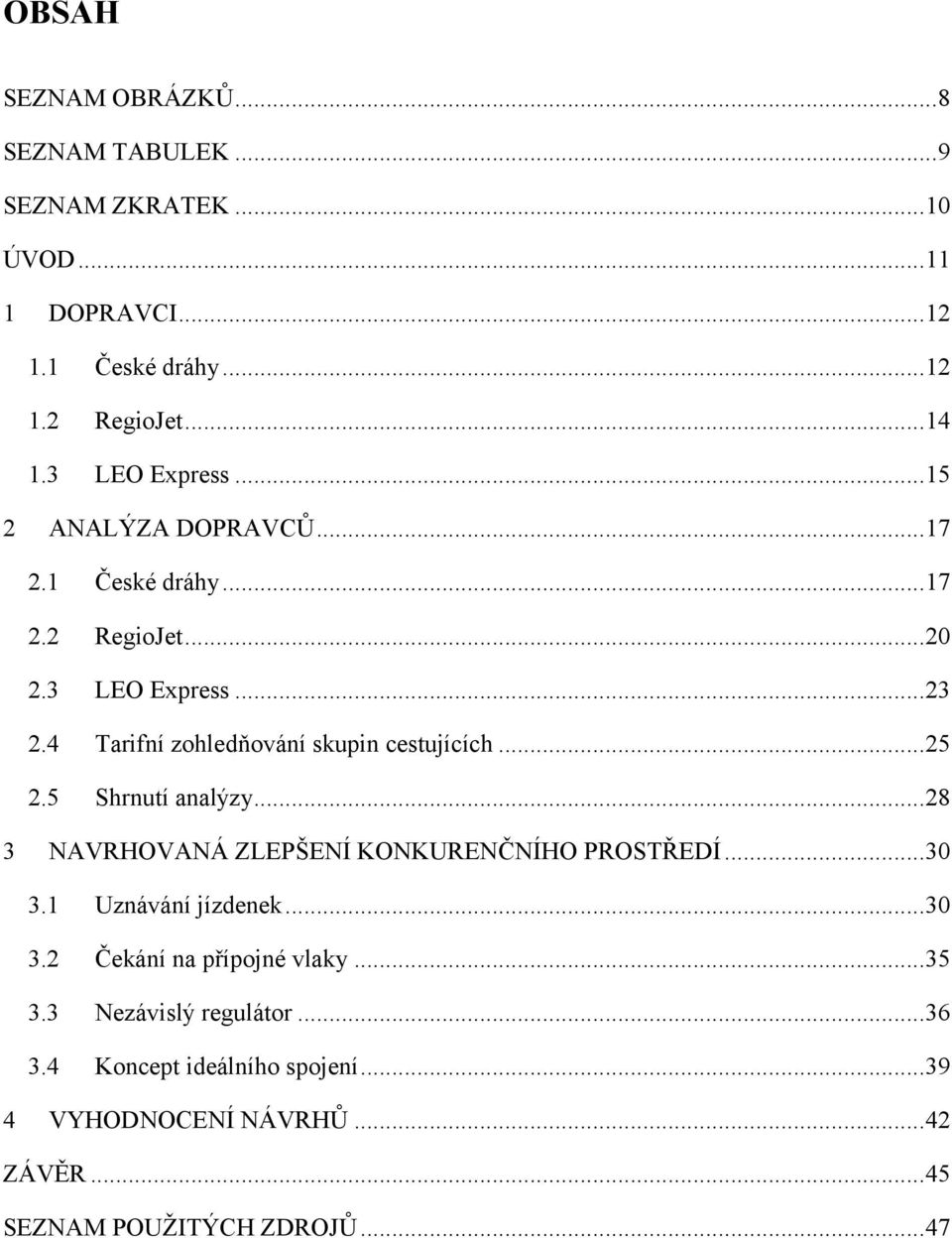 4 Tarifní zohledňování skupin cestujících...25 2.5 Shrnutí analýzy...28 NAVRHOVANÁ ZLEPŠENÍ KONKURENČNÍHO PROSTŘEDÍ...30 3.