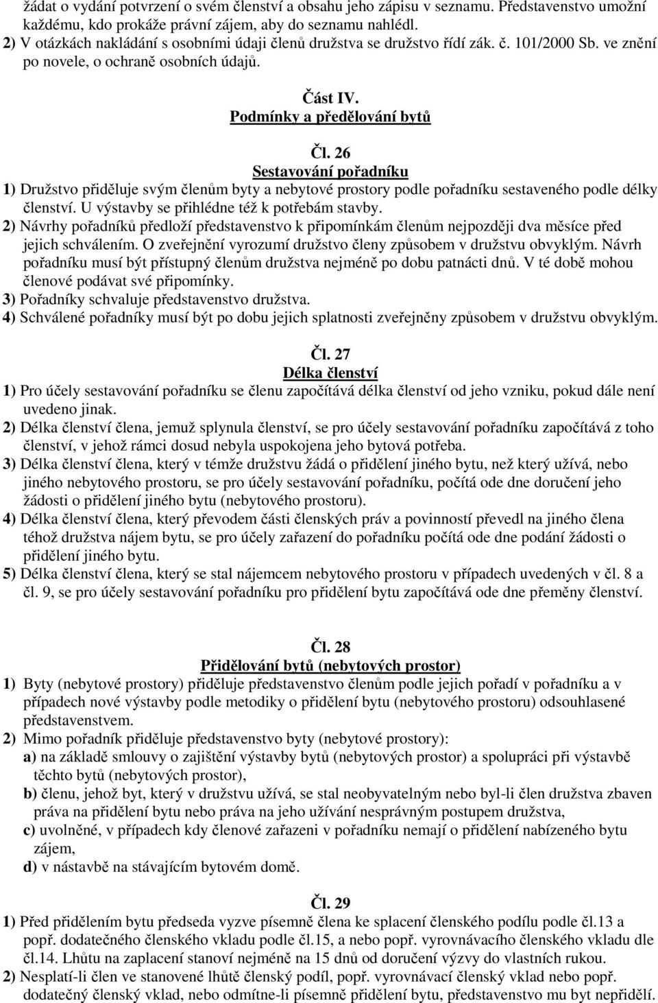 26 Sestavování pořadníku 1) Družstvo přiděluje svým členům byty a nebytové prostory podle pořadníku sestaveného podle délky členství. U výstavby se přihlédne též k potřebám stavby.