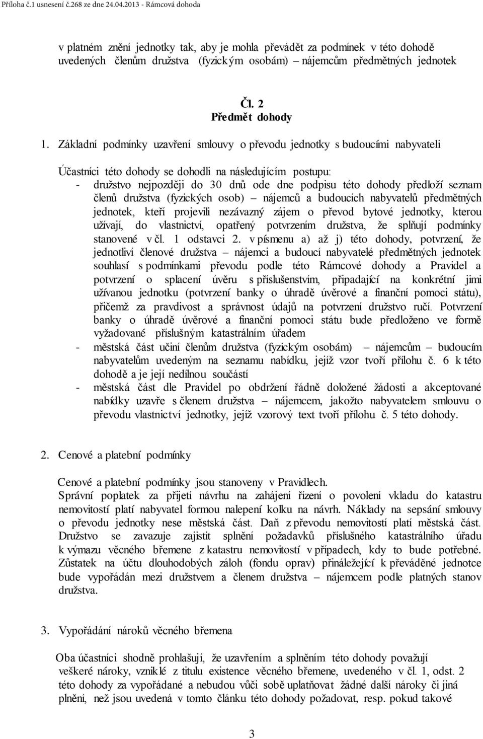 předloží seznam členů družstva (fyzických osob) nájemců a budoucích nabyvatelů předmětných jednotek, kteří projevili nezávazný zájem o převod bytové jednotky, kterou užívají, do vlastnictví, opatřený