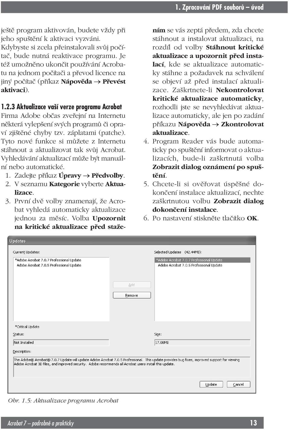 Je též umožněno ukončit používání Acrobatu na jednom počítači a převod licence na jiný počítač (příkaz Nápověda Převést aktivaci). 1.2.