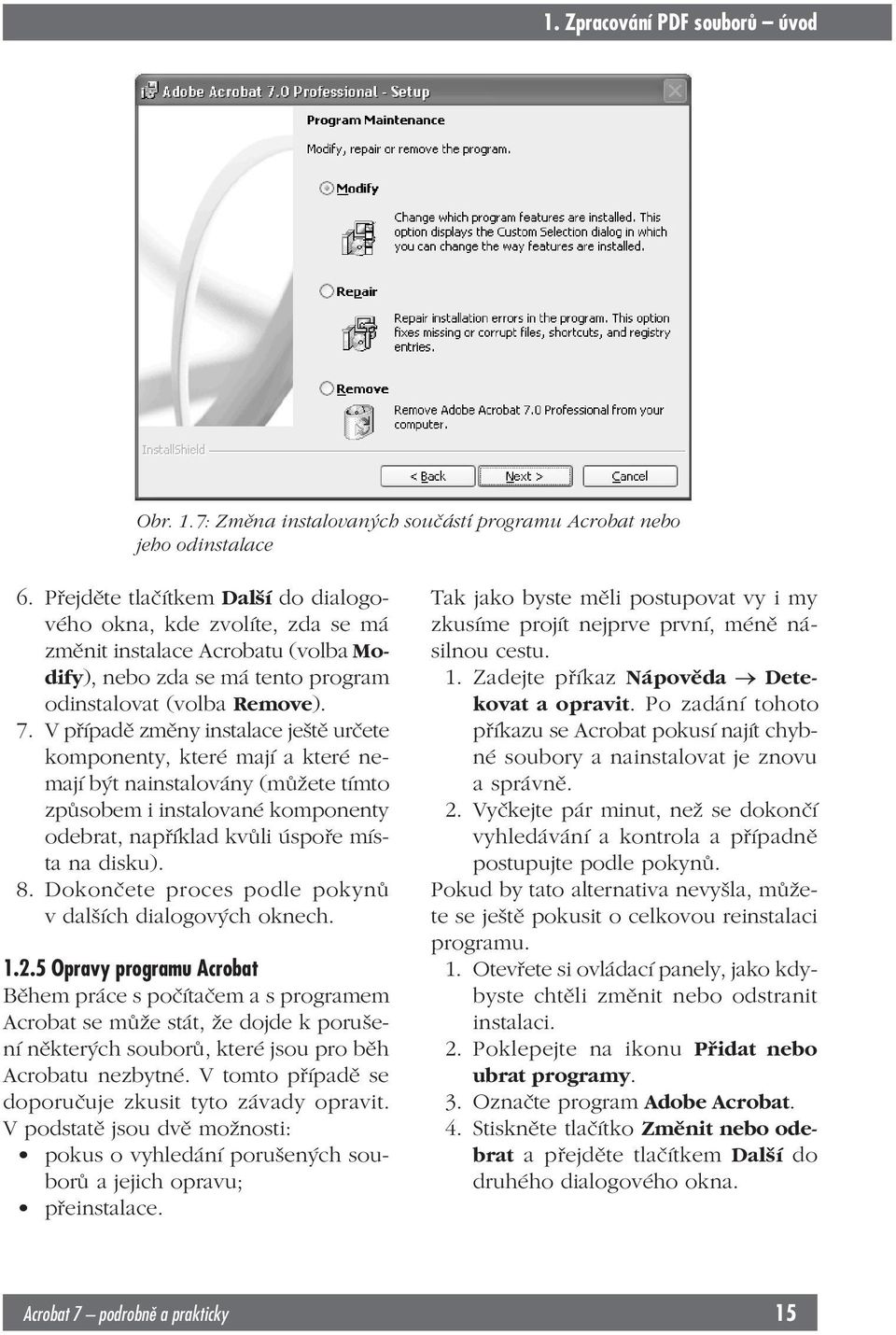 V případě změny instalace ještě určete komponenty, které mají a které nemají být nainstalovány (můžete tímto způsobem i instalované komponenty odebrat, například kvůli úspoře místa na disku). 8.