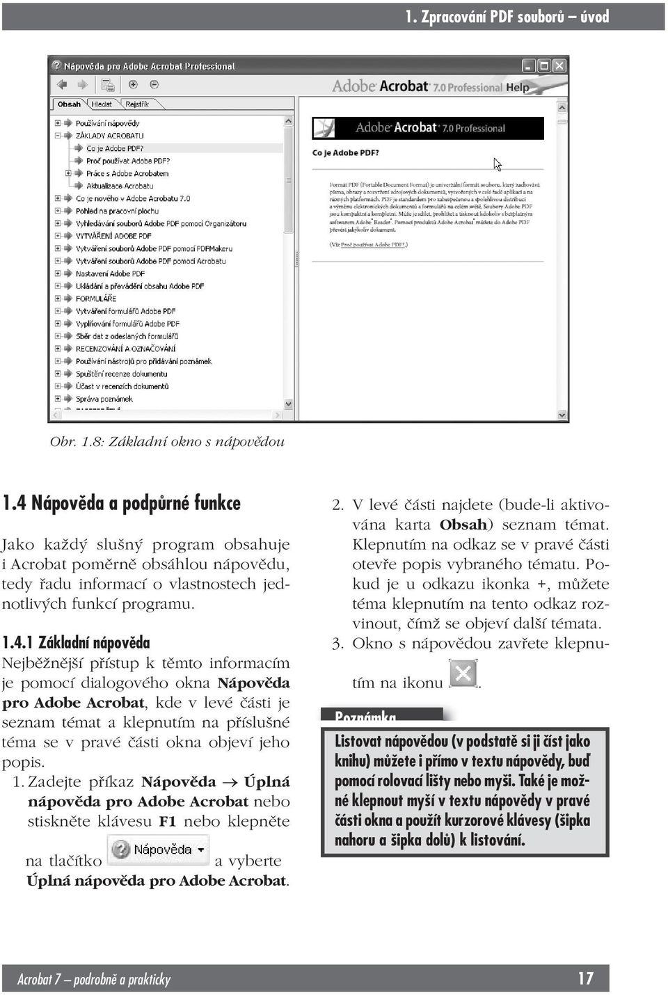 Nejběžnější přístup k těmto informacím je pomocí dialogového okna Nápověda pro Adobe Acrobat, kde v levé části je seznam témat a klepnutím na příslušné téma se v pravé části okna objeví jeho popis. 1.