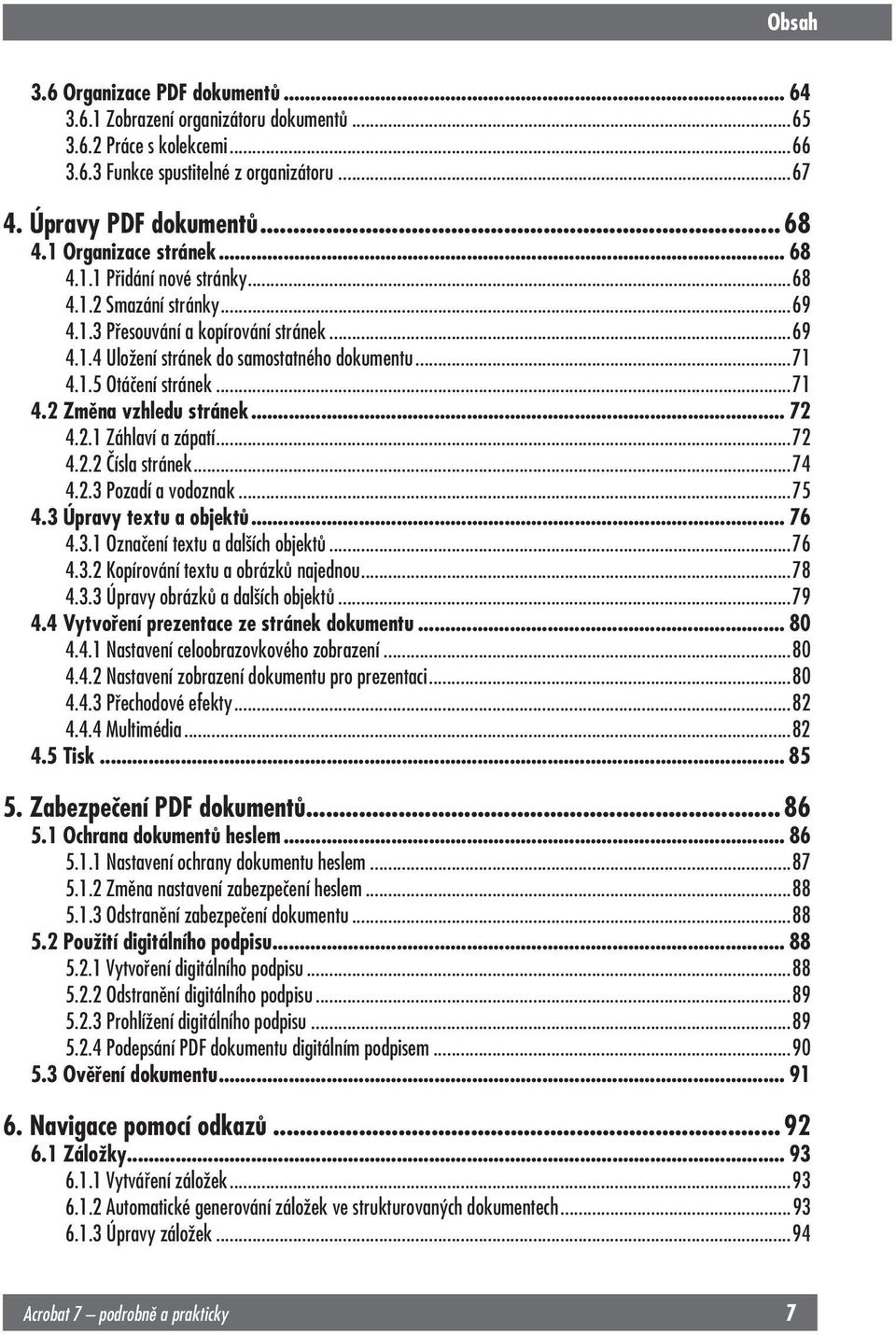 ..71 4.1.5 Otáčení stránek...71 4.2 Změna vzhledu stránek... 72 4.2.1 Záhlaví a zápatí...72 4.2.2 Čísla stránek...74 4.2.3 Pozadí a vodoznak...75 4.3 Úpravy textu a objektů... 76 4.3.1 Označení textu a dalších objektů.