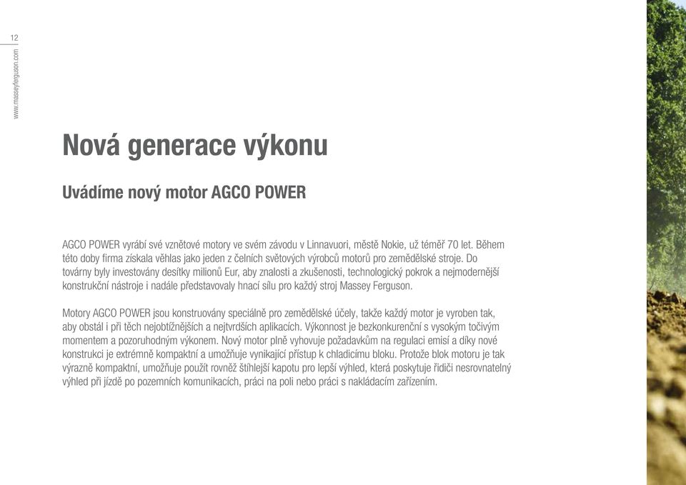 Do továrny byly investovány desítky milionů Eur, aby znalosti a zkušenosti, technologický pokrok a nejmodernější konstrukční nástroje i nadále představovaly hnací sílu pro každý stroj Massey Ferguson.