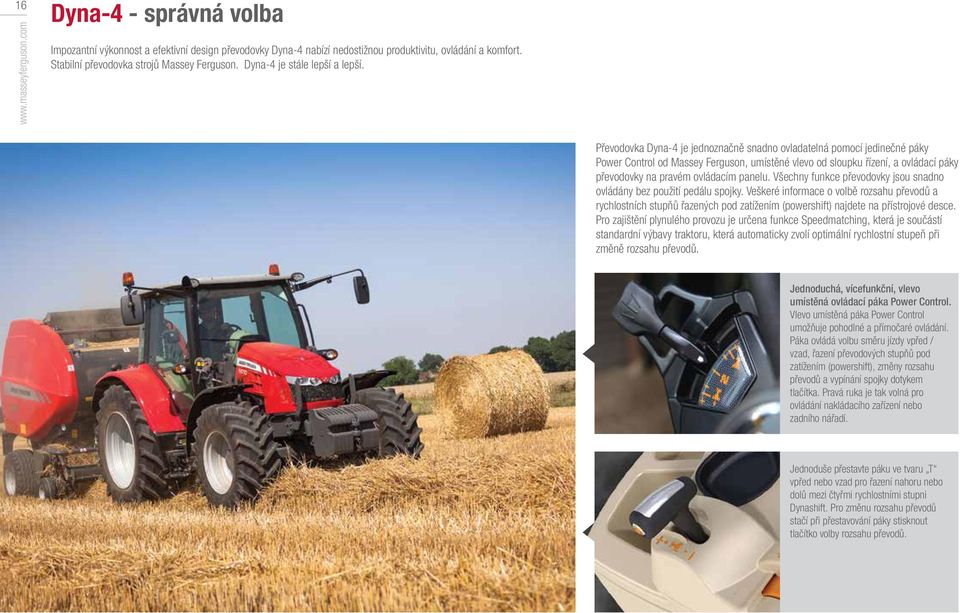 Převodovka Dyna-4 je jednoznačně snadno ovladatelná pomocí jedinečné páky Power Control od Massey Ferguson, umístěné vlevo od sloupku řízení, a ovládací páky převodovky na pravém ovládacím panelu.