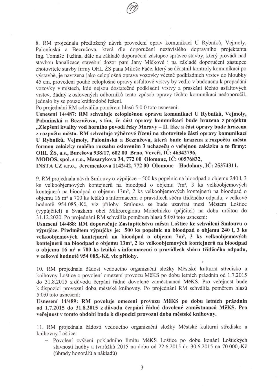 ŽS pana Miloše Páče, ktery se ričastnil kontroly komunikací po vystavbě, je navržena jako celoplošná oprava vozovky včetně podkladních vrstev do hloubky 45 cm, provedení pouhé celoplošné opravy