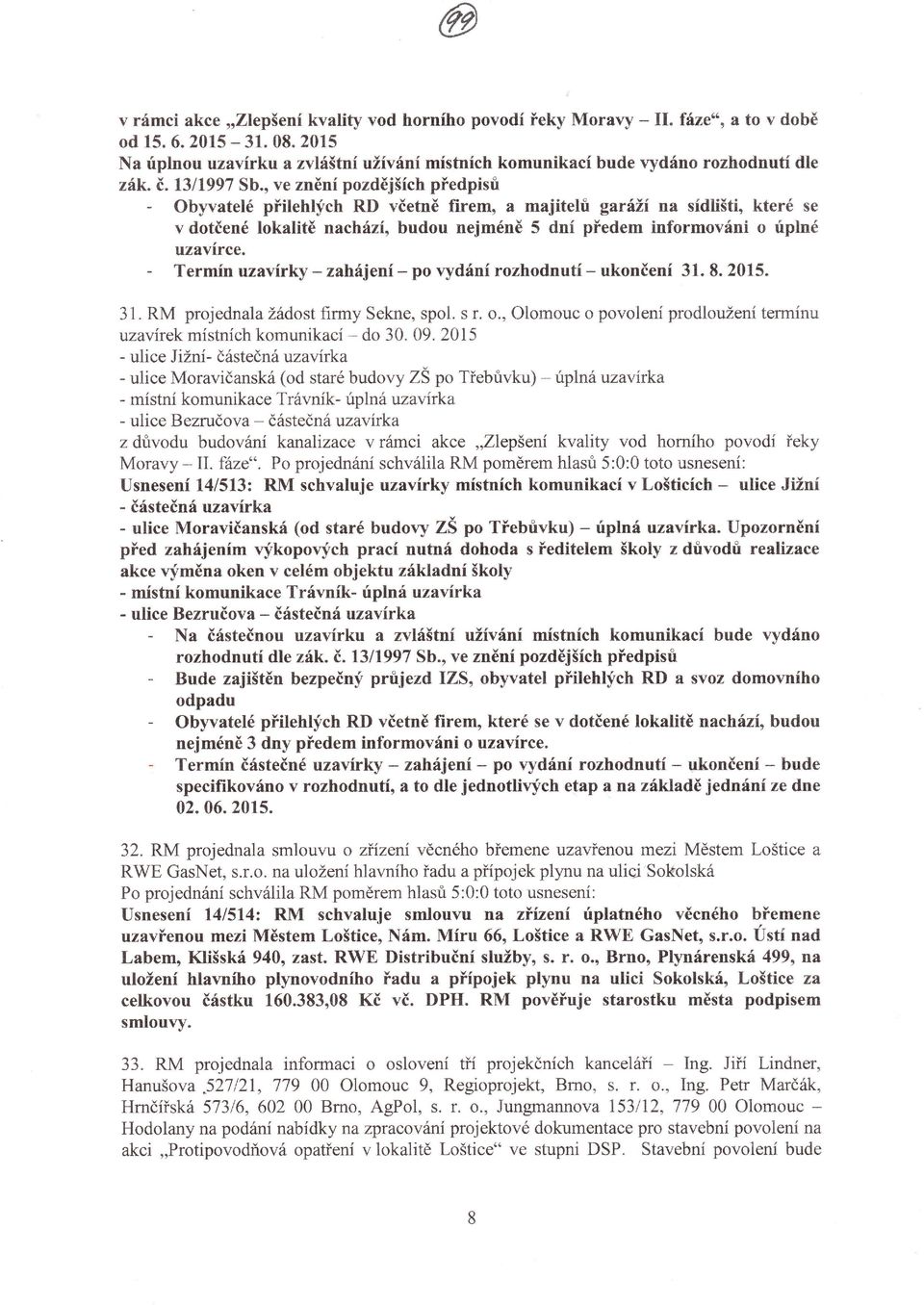 obyvatelé pňileh ch RD včetně firem, a majitelri gará í na sídlištiokteré se v dotčenélokalitě nachází, budou nejméně 5 dní pťedem informováni o ptné uzavírce.